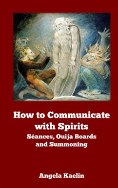 How to Communicate with Spirits: Seances, Ouija Boards and Summoning (eBook, ePUB) - Kaelin, Angela