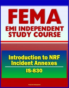 21st Century FEMA Study Course: Introduction to NRF Incident Annexes (IS-830) - National Response Framework (NRF), Biological, Nuclear/Radiological, Mass Evacuation (eBook, ePUB) - Progressive Management
