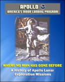 Apollo and America's Moon Landing Program: Where No Man Has Gone Before, A History of Apollo Lunar Exploration Missions - Science and Engineering History, Crews, Mission Planning (NASA SP-4214) (eBook, ePUB)