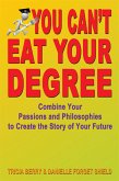 You Can't Eat Your Degree: Combine Your Passions and Philosophies to Create the Story of Your Future (eBook, ePUB)