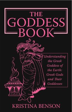Goddess Book: Understanding the Greek Goddesses of the Earth (eBook, ePUB) - Benson, Kristina