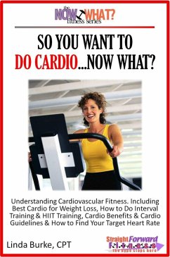 So You Want To Do Cardio...Now What? Step-by-Step Instructions & Essential Info That Truly Simplify How to Do Cardio, Including Sample Workouts! (eBook, ePUB) - Burke, Linda