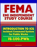 21st Century FEMA Study Course: Introduction to the Incident Command System (ICS 100) for Public Works (IS-100.PWb) (eBook, ePUB)