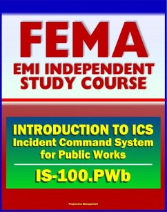 21st Century FEMA Study Course: Introduction to the Incident Command System (ICS 100) for Public Works (IS-100.PWb) (eBook, ePUB) - Progressive Management