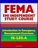 21st Century FEMA Study Course: An Introduction to Emergency Management Exercises (IS-120.A) - Managing, Designing, Conducting, Evaluating (eBook, ePUB)