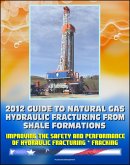 2012 Guide to Natural Gas Hydraulic Fracturing from Shale Formations: Improving the Safety and Performance of Hydraulic Fracturing and Fracking (eBook, ePUB)