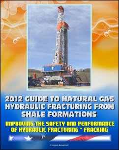 2012 Guide to Natural Gas Hydraulic Fracturing from Shale Formations: Improving the Safety and Performance of Hydraulic Fracturing and Fracking (eBook, ePUB) - Progressive Management