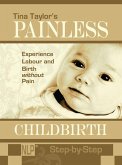 Painless Childbirth: Experience Labour and Birth without Pain, Step-by-Step (eBook, ePUB) Painless Childbirth: Experience Labour and Birth without Pain, Step-by-Step (eBook, ePUB)