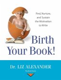 Birth Your Book: Find, Nurture, and Sustain the Motivation to Write (eBook, ePUB)