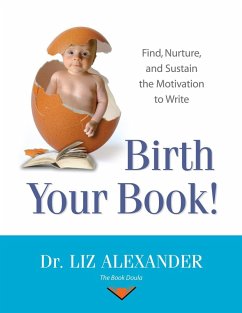 Birth Your Book: Find, Nurture, and Sustain the Motivation to Write (eBook, ePUB) - Alexander, Liz