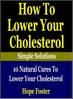 How To Lower Your Cholesterol Naturally: 10 Natural Cures to Lower your Cholesterol. (eBook, ePUB) - Foster, Hope