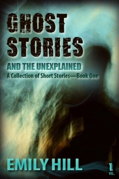 Ghost Stories And The Unexplained: Book One (eBook, ePUB) - Hill, Emily Ghost Stories And The Unexplained: Book One (eBook, ePUB) - Hill, Emily