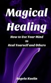 Magical Healing: How to Use Your Mind to Heal Yourself and Others (eBook, ePUB)