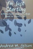 I'm Just Starting: A Reluctant Criminal's High Road to County Jail (eBook, ePUB)