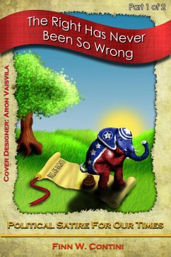 Right Has Never Been So Wrong: Political Satire For Our Times, Part 1 of 2 (eBook, ePUB) - Contini, Finn