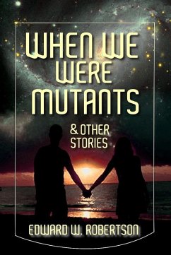 When We Were Mutants & Other Stories (eBook, ePUB) - Robertson, Edward W.