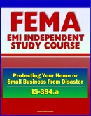 21st Century FEMA Study Course: Protecting Your Home or Small Business From Disaster (IS-394.a) - Natural Disasters, Water and Wind Damage, Wildfires, Earthquake Damage, Success Stories (eBook, ePUB)