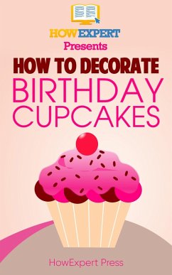 Cover How to Decorate Birthday Cupcakes: Your Step-By-Step Guide to Decorating Birthday Cupcakes (eBook, ePUB)