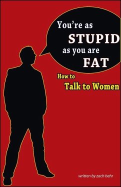You're as Stupid as You are Fat; How to Talk to Women (eBook, ePUB) - Behr, Zach