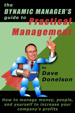 Dynamic Manager's Guide To Practical Management: How To Manage Money, People, And Yourself To Increase Your Company's Profits (eBook, ePUB) - Donelson, Dave