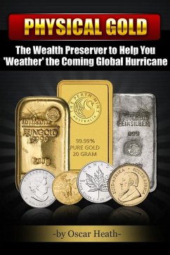 Physical Gold: The Wealth Preserver to Help You 'Weather' the Coming Global Hurricane (eBook, ePUB) - Heath, Oscar