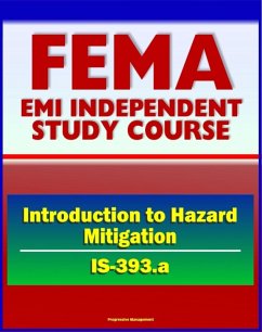 21st Century FEMA Study Course: Introduction to Hazard Mitigation (IS-393.a) - Flood, Earthquake, Tornado, Hurricane, Wildfire, Critical Facilities Protection, Community Programs (eBook, ePUB) - Progressive Management