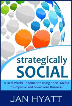 Strategically Social: A Real-World Roadmap to using Social Media to Improve and Grow Your Business (eBook, ePUB) - Hyatt, Jan