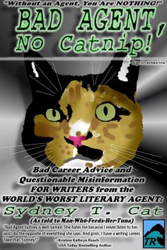 Bad Agent, No Catnip! Bad Career Advice and Questionable Misinformation from the World's Worst Literary Agent, Sydney T. Cat (eBook, ePUB) - Cat, Sydney T.