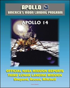 Apollo and America's Moon Landing Program: Apollo 14 Official NASA Mission Reports and Press Kit - 1971 Third Lunar Landing - Astronauts Shepard, Roosa, and Mitchell (eBook, ePUB) - Progressive Management