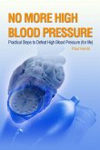 No More High Blood Pressure - Practical Steps to Defeat High Blood Pressure (for Life) (eBook, ePUB)