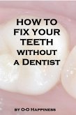 How to Fix Your Teeth Without a Dentist (eBook, ePUB) How to Fix Your Teeth Without a Dentist (eBook, ePUB)