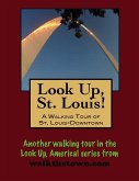 Look Up, St. Louis! A Walking Tour of Downtown (eBook, ePUB) Look Up, St. Louis! A Walking Tour of Downtown (eBook, ePUB)
