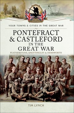 Pontefract and Castleford in the Great War (eBook, ePUB) - Lynch, Tim