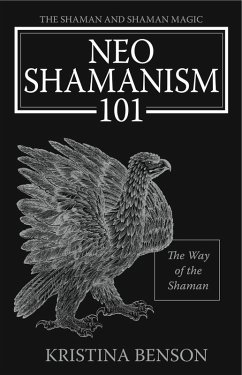 NeoShamanism 101: The Way of the Shaman (eBook, ePUB) - Benson, Kristina NeoShamanism 101: The Way of the Shaman (eBook, ePUB) - Benson, Kristina