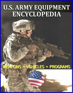 U.S. Army Equipment Encyclopedia: Weapons, Tracked and Wheeled Vehicles, Helicopters, Artillery, Programs, and Systems - plus the Army Posture Statement, Weapon Systems Document, Acquisitions (eBook, ePUB) - Progressive Management