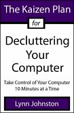 Kaizen Plan for Decluttering Your Computer: Take Control of Your Computer 10 Minutes at a Time (eBook, ePUB)