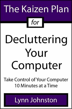 Kaizen Plan for Decluttering Your Computer: Take Control of Your Computer 10 Minutes at a Time (eBook, ePUB) - Johnston, Lynn