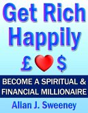 Get Rich Happily: Become a Spiritual & Financial Millionaire (eBook, ePUB)