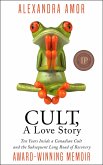 Cult, A Love Story: Ten Years Inside a Canadian Cult and the Subsequent Long Road of Recovery (eBook, ePUB)