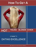 How to Get a Hot Young Blonde Chick: A Guide to Dating Excellence (eBook, ePUB)