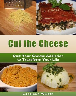 Cut the Cheese: Quit Your Cheese Addiction to Transform Your Life (eBook, ePUB) - Woods, Cathleen