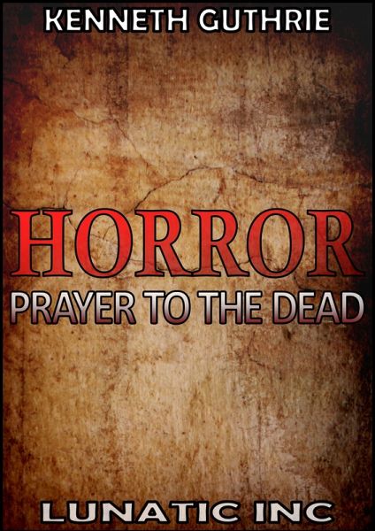 Horror 1: Prayer To The Dead (eBook, ePUB) Horror 1: Prayer To The Dead (eBook, ePUB)