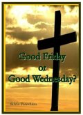 Good Friday, or Good Wednesday? (eBook, ePUB) Good Friday, or Good Wednesday? (eBook, ePUB)