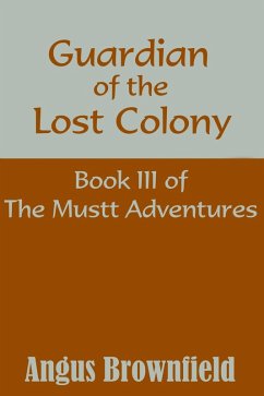 Guardian of the Lost Colony, Book III of the Mustt Adventures (eBook, ePUB) - Brownfield, Angus