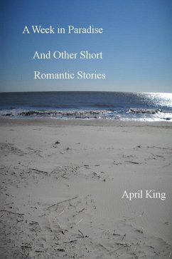 Week in Paradise and Other Short Romantic Stories (eBook, ePUB) - King, April