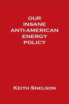 Our Insane Anti-American Energy Policy (eBook, ePUB) - Snelson, Keith