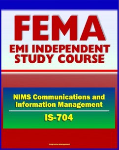 21st Century FEMA Study Course: NIMS Communications and Information Management (IS-704) - Interoperability, Mutual Aid and Assistance, Exercises, Scenarios (eBook, ePUB) - Progressive Management