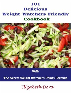101 Delicious Weight Watchers Friendly Cookbook With The Secret Weight Watchers Points Formula (eBook, ePUB) - Dora, Elizabeth