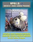 Apollo and America's Moon Landing Program: Apollo 13 Official NASA Mission Reports and Press Kit - April 1970 Aborted Third Lunar Landing Attempt &quote;Successful Failure&quote; - Lovell, Haise, and Swigert (eBook, ePUB)