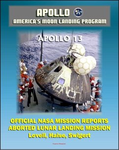 Cover Apollo and America's Moon Landing Program: Apollo 13 Official NASA Mission Reports and Press Kit - April 1970 Aborted Third Lunar Landing Attempt &quote;Successful Failure&quote; - Lovell, Haise, and Swigert (eBook, ePUB)